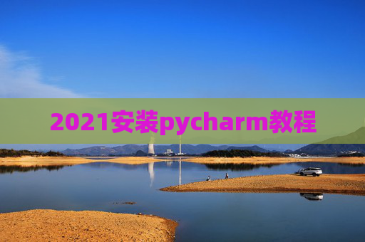 2021安装pycharm教程